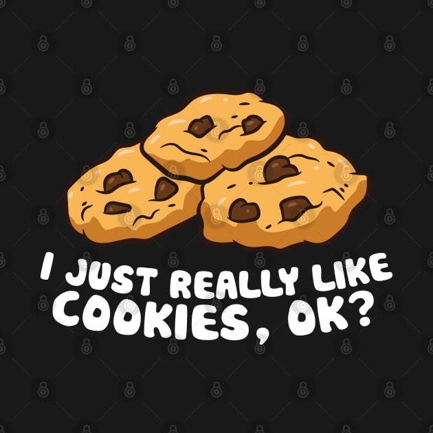 I just Really Like Chocolate Chip Cookies, Ok? Love Cookies by EQDesigns