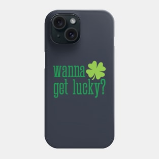 Wanna get lucky funny St. Valentine's Day shamrock t-shirt Phone Case