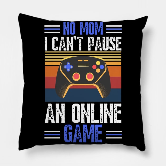 no mom I can’t pause an online game Pillow by JustBeSatisfied