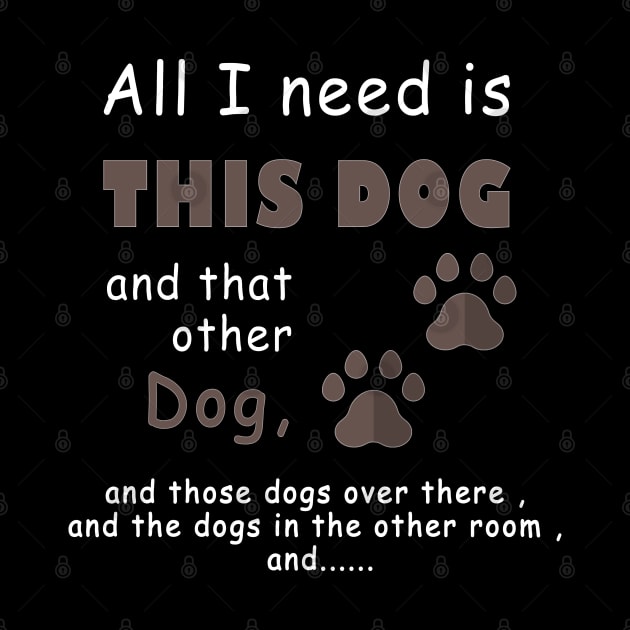 all i need is this dog and that other dog , dog lover by fanidi