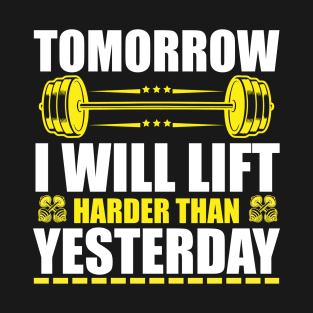 Tomorrow I will lift harder than yesterday T-Shirt