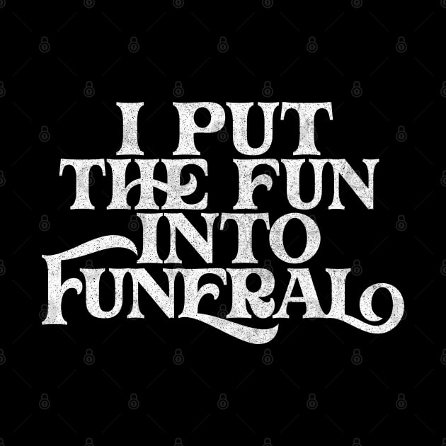 I Put The Fun Into Funeral  / Humorous Typography Design by DankFutura