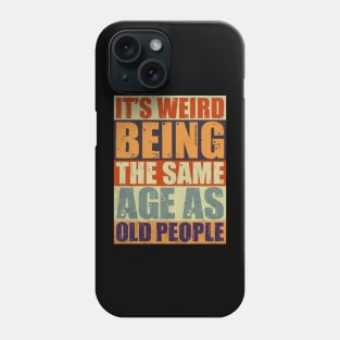 It's Weird Being The Same Age As Old People Phone Case