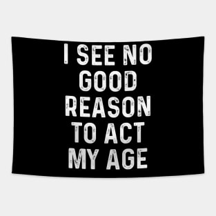 I See No Good Reason to Act My Age Funny Guys Idea With Quotes On Tapestry