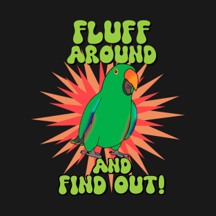 Fluff around and find out - male eclectus T-Shirt