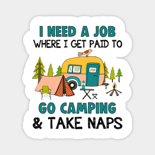 I Need A Job Where I Get Paid To Go Camping _ Take Naps Magnet