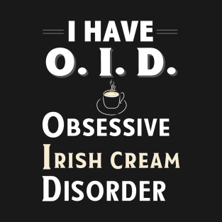 I Have OID Obsessive Irish Creme Disorder Coffee TShirt T-Shirt