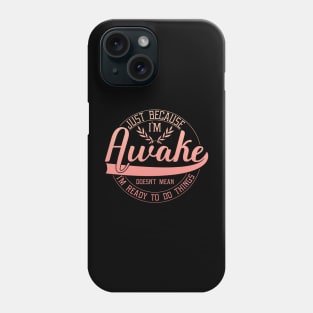 humor just because i'm awake funny saying Phone Case