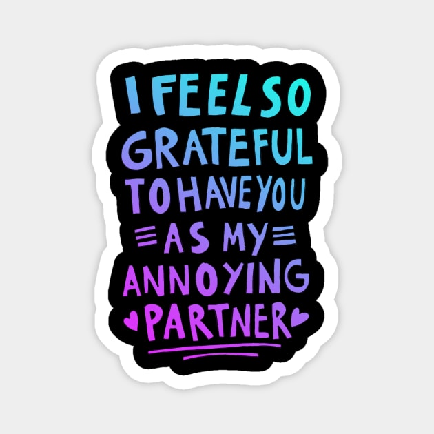 I feel so grateful to have you as my annoying partner Magnet by absolemstudio