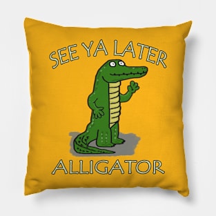 SEE YA LATER ALLIGATOR Pillow