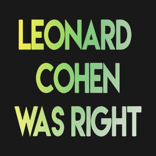 Leonard cohen was rifht T-Shirt