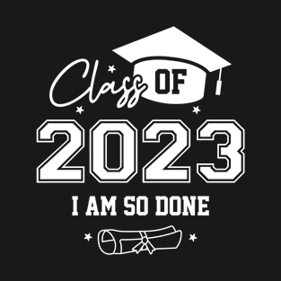 Class Of 2023 I Am So Done T-Shirt