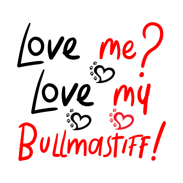 Love Me Love My Bullmastiff! Especially for Bullmastiff Dog Lovers! by rs-designs