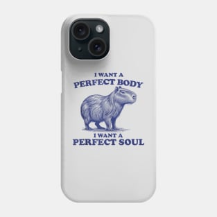 Capybara i want a perfect body i want a perfect soul Phone Case