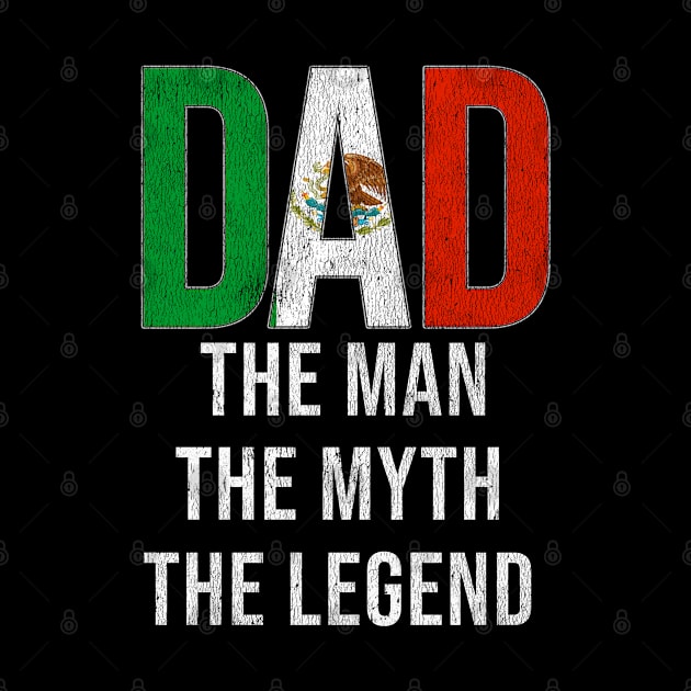 Mexican Dad The Man The Myth The Legend - Gift for Mexican Dad With Roots From Mexican by Country Flags