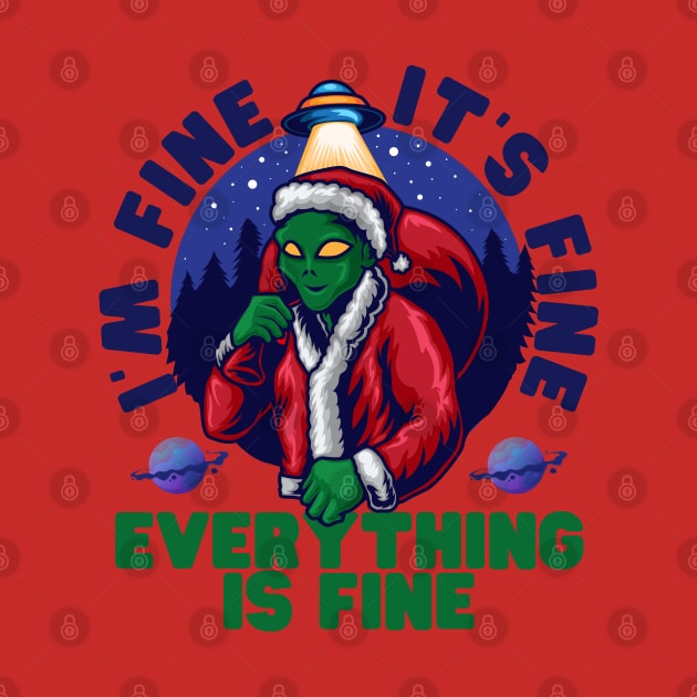 I'm fine.It's fine. Everything is fine.Merry Christmas  funny alien by Myartstor 