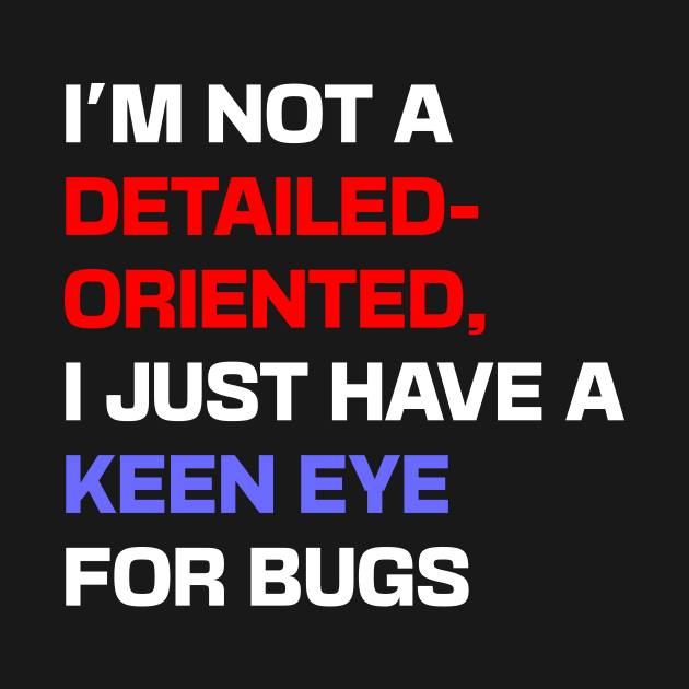 I'm not a detail-oriented person, I just have a keen eye for bugs by Shahba