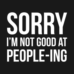 Sorry I'm Not Good At People-ing T-Shirt