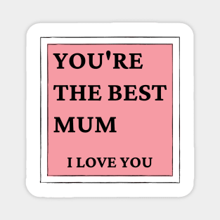 You're The Best Mum. I love You. Classic Mother's Day Quote. Magnet