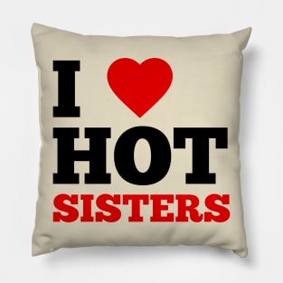 I Love Hot Sisters Pillow