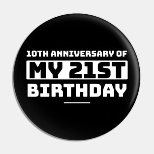 10th Anniversary of my 21st Birthday (31st birthday) Funny Pin