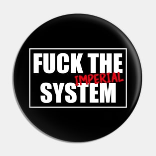 Fuck the (Imperial) system! Funny & cool design Pin