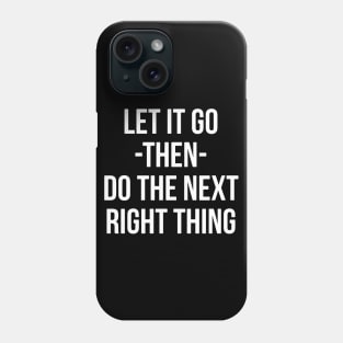 Let It Go Then Do The Next Right Thing Phone Case