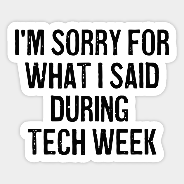 I'm sorry for what I said during tech week - Funny Tech Week Quotes - Sticker | TeePublic I'm sorry for what I said during tech week - Funny Tech Week Quotes - Sticker | TeePublic