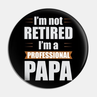 I'm not Retired I'm a Professional Papa Funny Retirement Pin