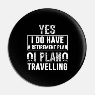 Yes I Do Have Retirement Plan I Plan On Travelling Pin