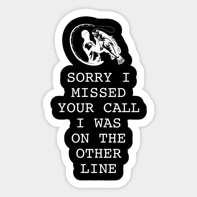 Sorry I Missed Your Call I was on Other Line - Fisherman Quote - Sticker