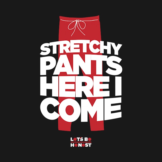 Stretchy Pants Here I Come! by letsbehonest