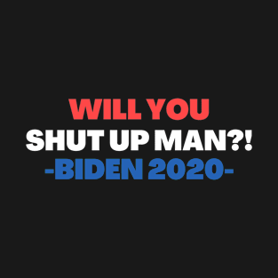 Will You Shut Up Man? Joe Biden 2020 T-Shirt