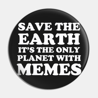 Save The Earth It's The Only Planet With Memes Pin