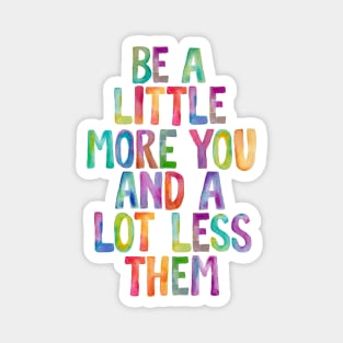 Be a Little More You and a Lot Less Them Magnet