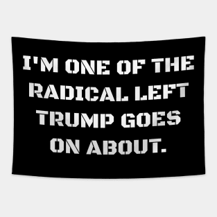 I'm one of the radical left Trump goes on about. Tapestry