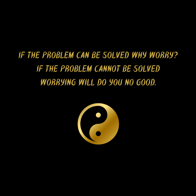 If The Problem Can Be Solved Why Worry? If The Problem Cannot Be Solved Worrying Will Do You No Good. by BuddhaWay