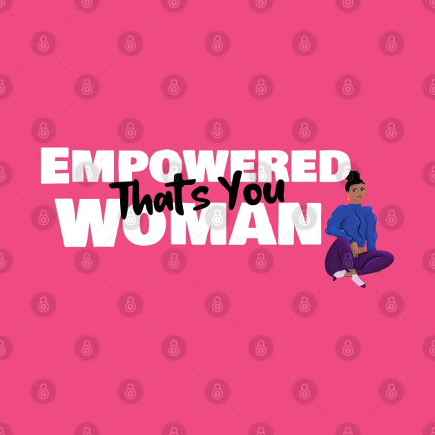 Empowered Woman That's You by Ms.Caldwell Designs