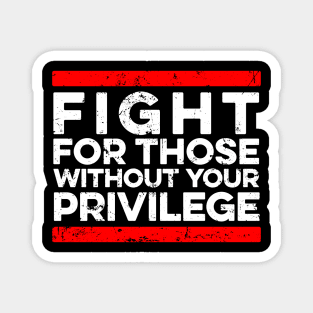 Fight For Those Without Your Privilege - Black History Magnet