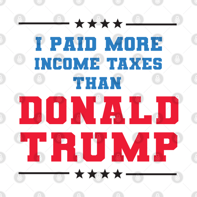 I Paid More In Taxes Than Donald Trump by  Funny .designs123