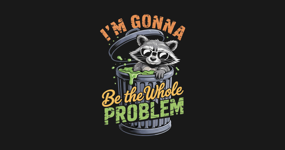 Raccoon I'm Gonna Be The Whole Problem - Raccoon Im Gonna Be The Whole ...