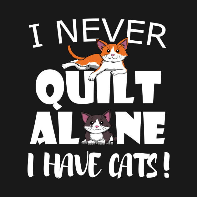 I never quilt alone I have Cats Quilting Sewing by MGO Design