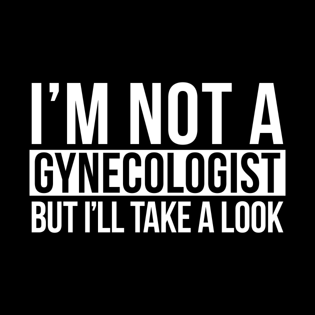 I'm Not A Gynecologist But I'll Take A Look - Gynecologist - Pin ...