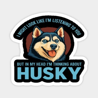 "Funny Husky Lover Tee – I Might Look Like I'm Listening But I'm Thinking About Huskies – Cute Dog Owner Shirt" Magnet