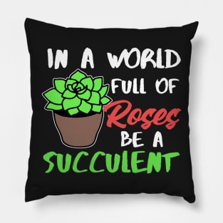 In A World Full Of Roses Be A Succulent Gardening Pillow