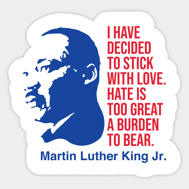 I have decided to stick with love - Martin Luther King Jr ...