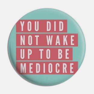 You did not wake up to be mediocre Pin