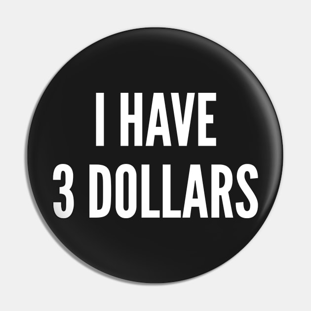 I Have 3 Dollars Pin by sillyslogans