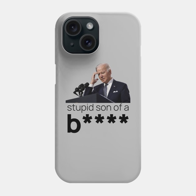 What a Stupid Son of a B - Funny Anti Joe Biden Political Phone Case by DesignByAmyPort