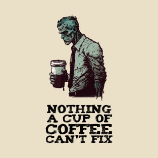 Nothing a cup of coffee can't fix T-Shirt